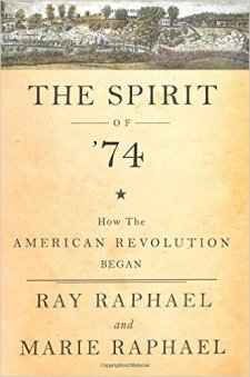 The Spirit of '74, How the American Revolution Began by Ray Raphael and Marie Raphael